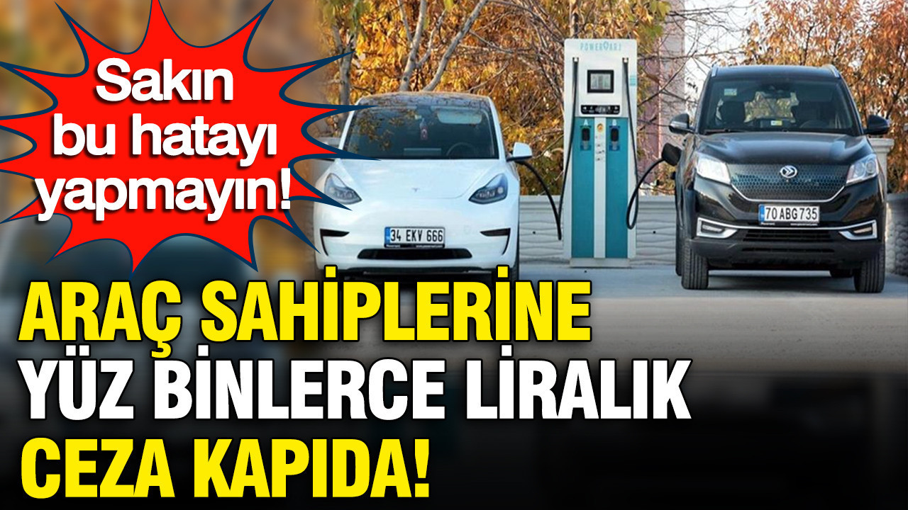 Elektrikli Araç Sahiplerine Dikkat: Yüz Binlerce Lira Ceza Geliyor